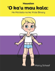 Title: ʻO kaʻu mau kala: He Moʻolelo no ka ʻAʻole Binary (Hawaiian) My Many Colors: A Story of Being Non-Binary, Author: Marcy Schaaf