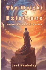Title: The Weight of Existence: Poems on Mental Health, Author: Joel Hawksley