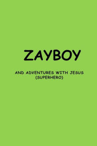 Title: ZAYBOY AND ADVENTURES WITH JESUS: (SUPERHERO), Author: Robert Goins
