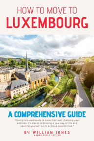 Title: How to Move to Luxembourg: A Comprehensive Guide, Author: William Jones