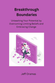 Title: Unveiling Your Path: Unleashing Your Potential by Overcoming Limiting Beliefs and Embracing Change, Author: Jeff Oramas
