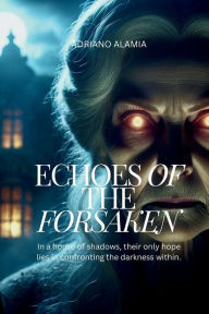 Title: Echoes of the Forsaken, Author: Adriano Alamia