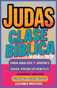 Title: Clase Bï¿½blica para Adultos y Jï¿½venes Guï¿½a Principiantes - Judas: Lecciones Prï¿½cticas, Author: Guillermo Doris McBride