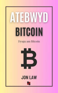 Title: Atebwyd Bitcoin: Dysgu am Bitcoin, Author: Jon Law