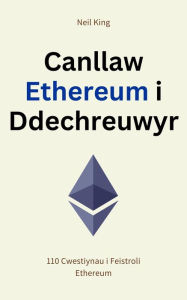 Title: Canllaw Ethereum i Ddechreuwyr: 110 Cwestiynau i Feistroli Ethereum, Author: Neil King