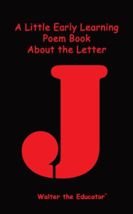 Title: A Little Early Learning Poem Book about the Letter J, Author: Walter the Educator