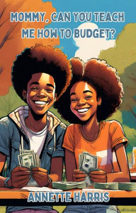 Title: Mommy, Can You Teach Me How to Budget?, Author: Annette Harris