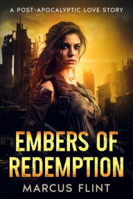 Title: Embers of Redemption: A Post-Apocalyptic Love Story, Author: MARCUS FLINT