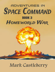 Title: Adventures In Space Command - Homeworld War, Author: Mark Castleberry