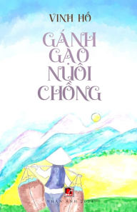 Title: Gï¿½nh Gạo Nuï¿½i Chồng, Author: Ho Vinh