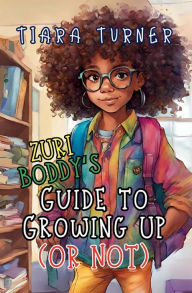Title: Zuri Boddy's Guide to Growing Up (Or Not), Author: Tiara Turner