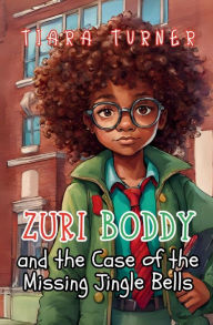 Title: Zuri Boddy and the Case of the Missing Jingle Bells, Author: Tiara Turner