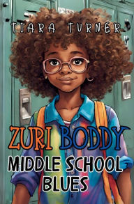 Title: Zuri Boddy: Middle School Blues, Author: Tiara Turner