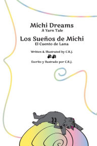 Title: Michi Dreams A Yarn Tale = Los Sueï¿½os de Michi El Cuento de Lana, Author: C R J