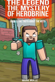 Title: The Legend The Mystery of Herobrine Book Two: The Truth about the Myth, Author: Mark Mulle