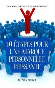 Title: 10 étapes pour une marque personnelle puissante: Démarquez-vous et réussissez, Author: B. Vincent