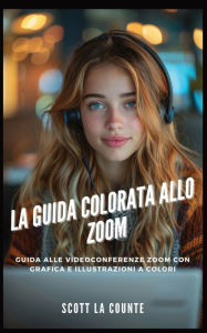 Title: La Guida Colorata Allo Zoom: Guida Alle Videoconferenze Zoom Con Grafica E Illustrazioni a Colori, Author: Scott La Counte