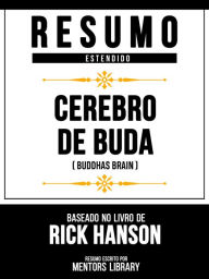 Title: Resumo Estendido - Cérebro De Buda (Buddhas Brain) - Baseado No Livro De Rick Hanson, Author: Mentors Library