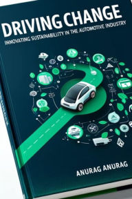 Title: Driving Change: Innovating Sustainability in the Automotive Industry, Author: Anurag Anurag