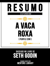 Title: Resumo Estendido - A Vaca Roxa (Purple Cow) - Baseado No Livro De Seth Godin, Author: Mentors Library