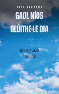 Title: Gaol Nï¿½os Dlï¿½ithe Le Dia: Intimacy agus Deabhï¿½id, Author: Bill Vincent