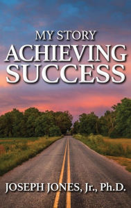 Title: My Story Achieving Success, Author: Joseph Jones Jr