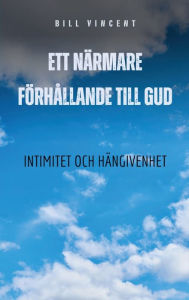 Title: Ett nï¿½rmare fï¿½rhï¿½llande till Gud: Intimitet och hï¿½ngivenhet, Author: Bill Vincent