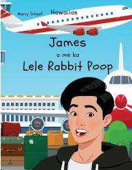 Title: James a me ka Lele Rabbit Poop (Hawaiian) James and the Flying Rabbit Poop, Author: Marcy Schaaf