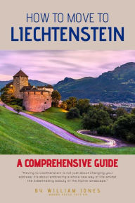 Title: How to Move to Liechtenstein: A Comprehensive Guide, Author: William Jones