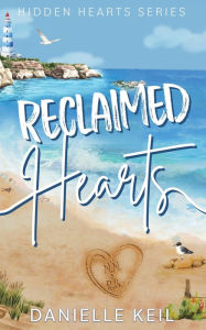 Title: Reclaimed Hearts: A second chance, forced proximity romance, Author: Danielle Keil