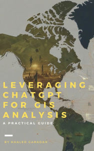 Title: Leveraging ChatGPT for GIS Analysis: A Practical Guide, Author: Khaled Garadah