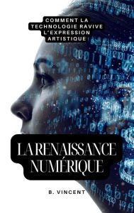 Title: La renaissance numérique: Comment la technologie ravive l'expression artistique, Author: B. Vincent
