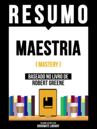 Title: Resumo - Maestria (Mastery) - Baseado No Livro De Robert Greene, Author: Bookmate Editorial