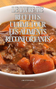 Title: Le livre de recettes ultime pour les aliments réconfortants, Author: Jim Stephens