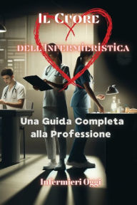 Title: Il Cuore dell'Infermieristica: Una Guida Completa alla Professione, Author: Infermieri Oggi