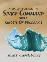 Title: Adventures In Space Command - Ghosts Of Pendrakis, Author: Mark Castleberry