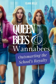 Title: Queen Bees and Wannabees: Outsmarting the School's Royalty, Author: Clara Belle