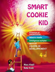 Title: Smart Cookie Kid pour les 3-4 ans Cahier de dï¿½veloppement 4D: Attention et concentration Mï¿½moire visuelle Intelligences multiples Motricitï¿½ Cahier d'exercices pï¿½dagogique, Author: Mary Khalil