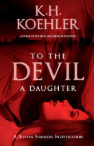 Title: TO THE DEVIL A DAUGHTER: A Vivian Summers Investigation, Author: K.H. Koehler