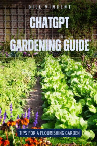 Title: ChatGPT Gardening Guide: Tips for a Flourishing Garden, Author: Bill Vincent