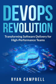 Title: DevOps Revolution: Transforming Software Delivery for High-Performance Teams, Author: Ryan Campbell