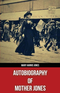 Title: Autobiography of Mother Jones(Polis & Praxis Red Series)(Annotated), Author: Mary Harris Jones