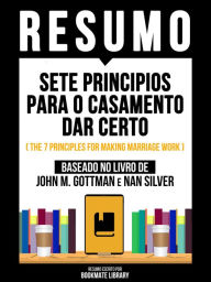 Title: Resumo - Sete Principios Para O Casamento Dar Certo (The 7 Principles For Making Marriage Work) - Baseado No Livro De John M. Gottman E Nan Silver, Author: Bookmate Editorial