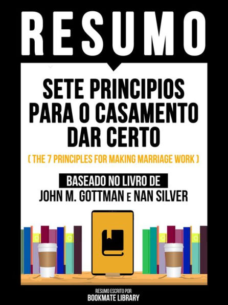 Resumo - Sete Principios Para O Casamento Dar Certo (The 7 Principles For Making Marriage Work) - Baseado No Livro De John M. Gottman E Nan Silver