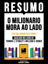 Title: Resumo - O Milionário Mora Ao Lado (The Millionaire Next Door) - Baseado No Livro De Thomas J. Stanley E William D. Danko, Author: Bookmate Editorial