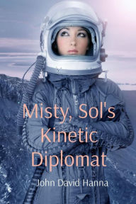 Title: Misty, Sol's Kinetic Diplomat, Author: John David Hanna