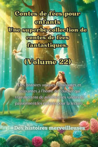 Title: Contes de fï¿½es pour enfants Une superbe collection de contes de fï¿½es fantastiques. (Volume 22): Des histoires uniques, amusantes et relaxantes ï¿½ l'heure du coucher qui transmettent de nombreuses valeurs et passionnent les enfants pour la lecture., Author: Des Histoires Merveilleuses