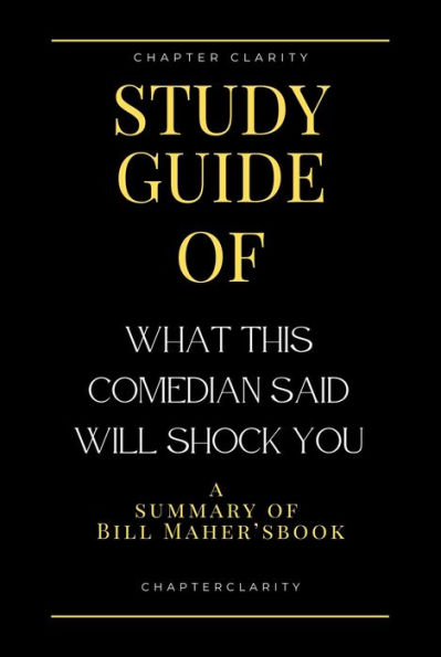 Study Guide of What This Comedian Said Will Shock You by Bill Maher (ChapterClarity)