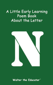 Title: A Little Early Learning Poem Book about the Letter N, Author: Walter the Educator