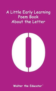 Title: A Little Early Learning Poem Book about the Letter O, Author: Walter the Educator